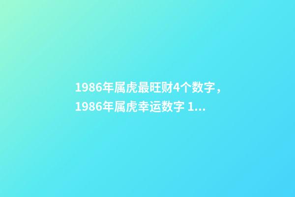 1986年属虎最旺财4个数字，1986年属虎幸运数字 1986年属虎最旺财4个数字，86年属虎的吉祥数字和求财方向-第1张-观点-玄机派